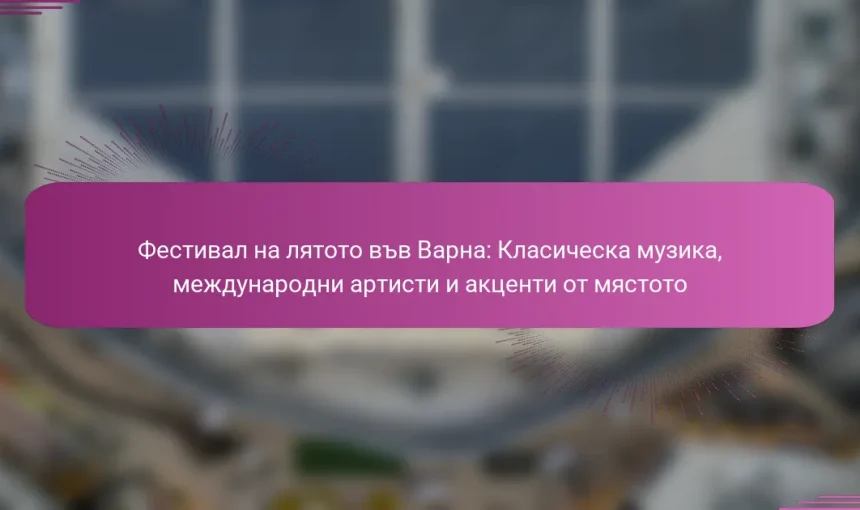 Фестивал на лятото във Варна: Класическа музика, международни артисти и акценти от мястото