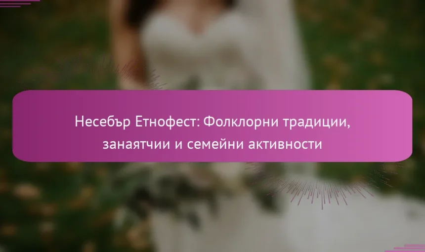 Несебър Етнофест: Фолклорни традиции, занаятчии и семейни активности