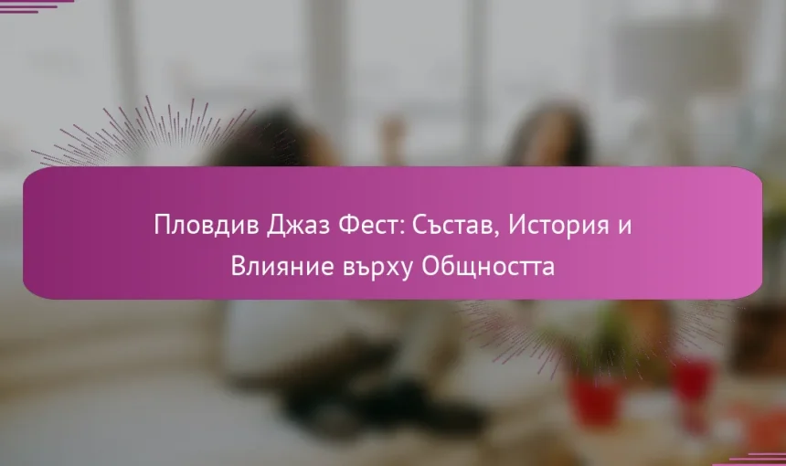 Пловдив Джаз Фест: Състав, История и Влияние върху Общността