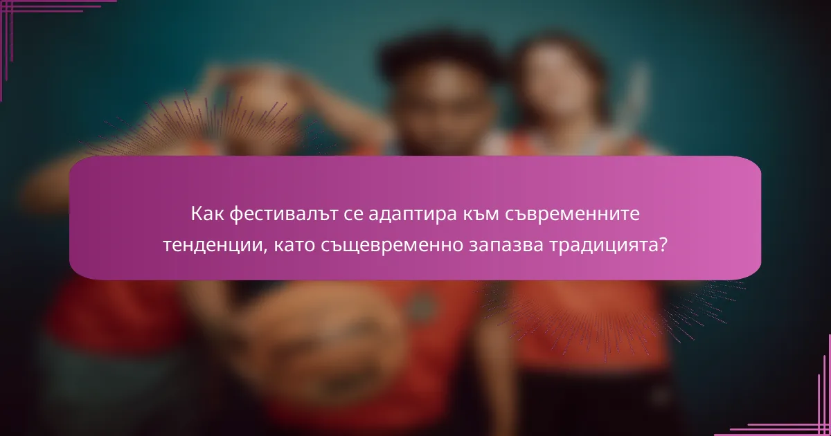 Как фестивалът се адаптира към съвременните тенденции, като същевременно запазва традицията?