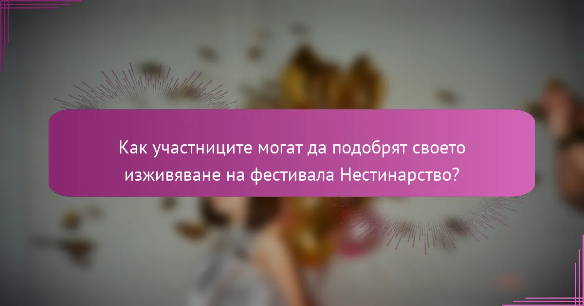 Как участниците могат да подобрят своето изживяване на фестивала Нестинарство?