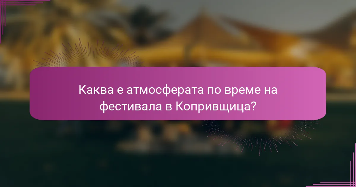 Каква е атмосферата по време на фестивала в Копривщица?