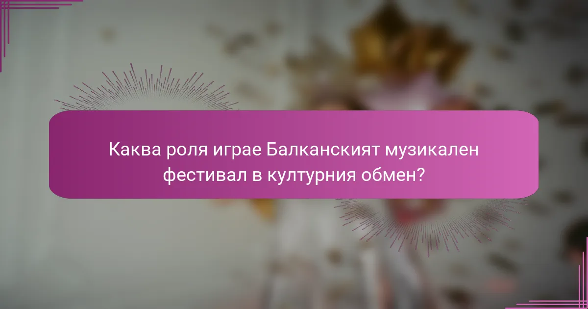 Каква роля играе Балканският музикален фестивал в културния обмен?