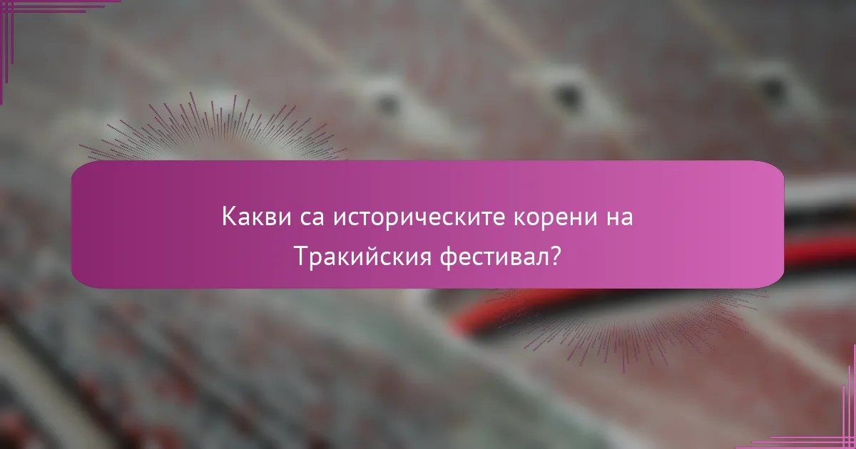 Какви са историческите корени на Тракийския фестивал?