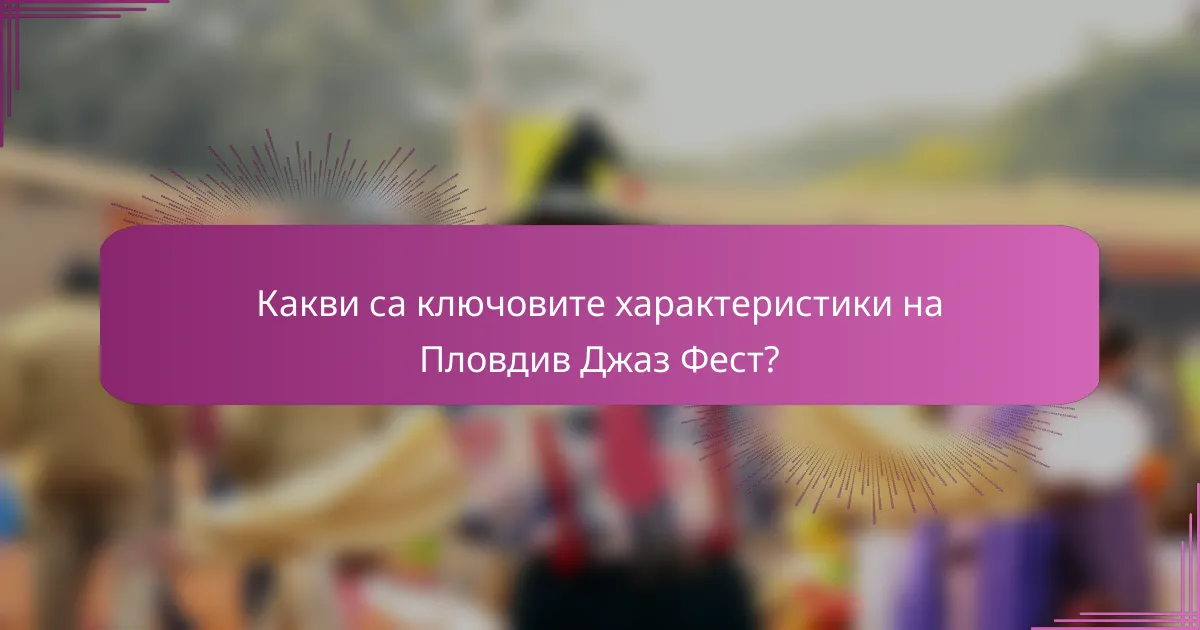 Какви са ключовите характеристики на Пловдив Джаз Фест?