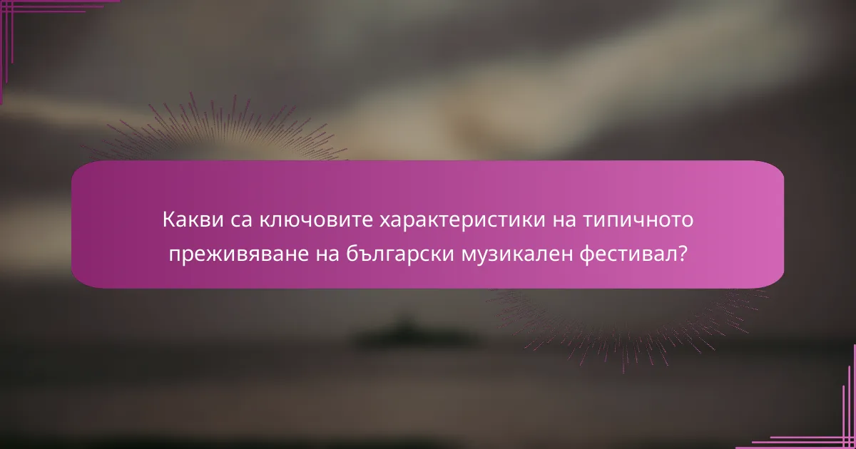 Какви са ключовите характеристики на типичното преживяване на български музикален фестивал?