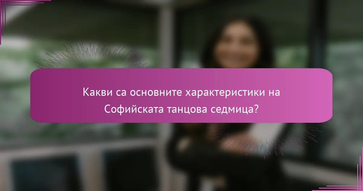 Какви са основните характеристики на Софийската танцова седмица?