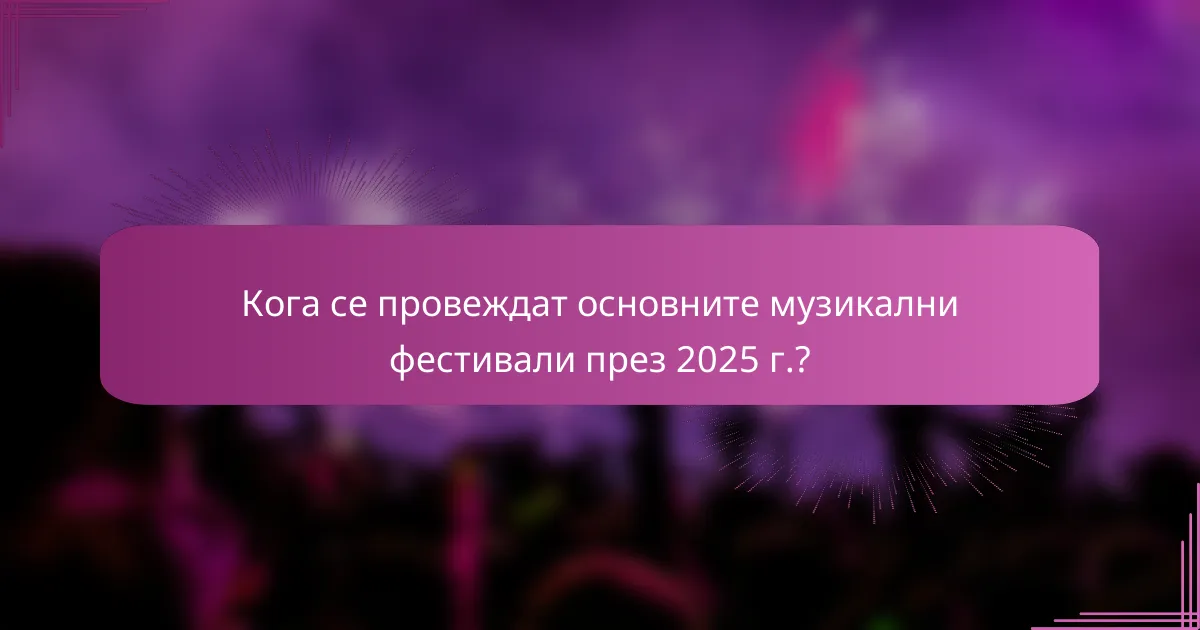 Кога се провеждат основните музикални фестивали през 2025 г.?